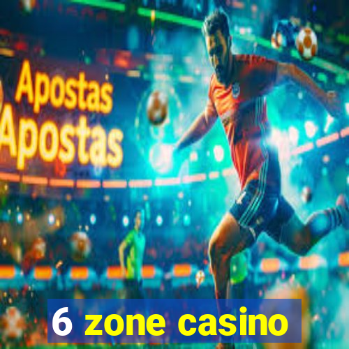 6 zone casino